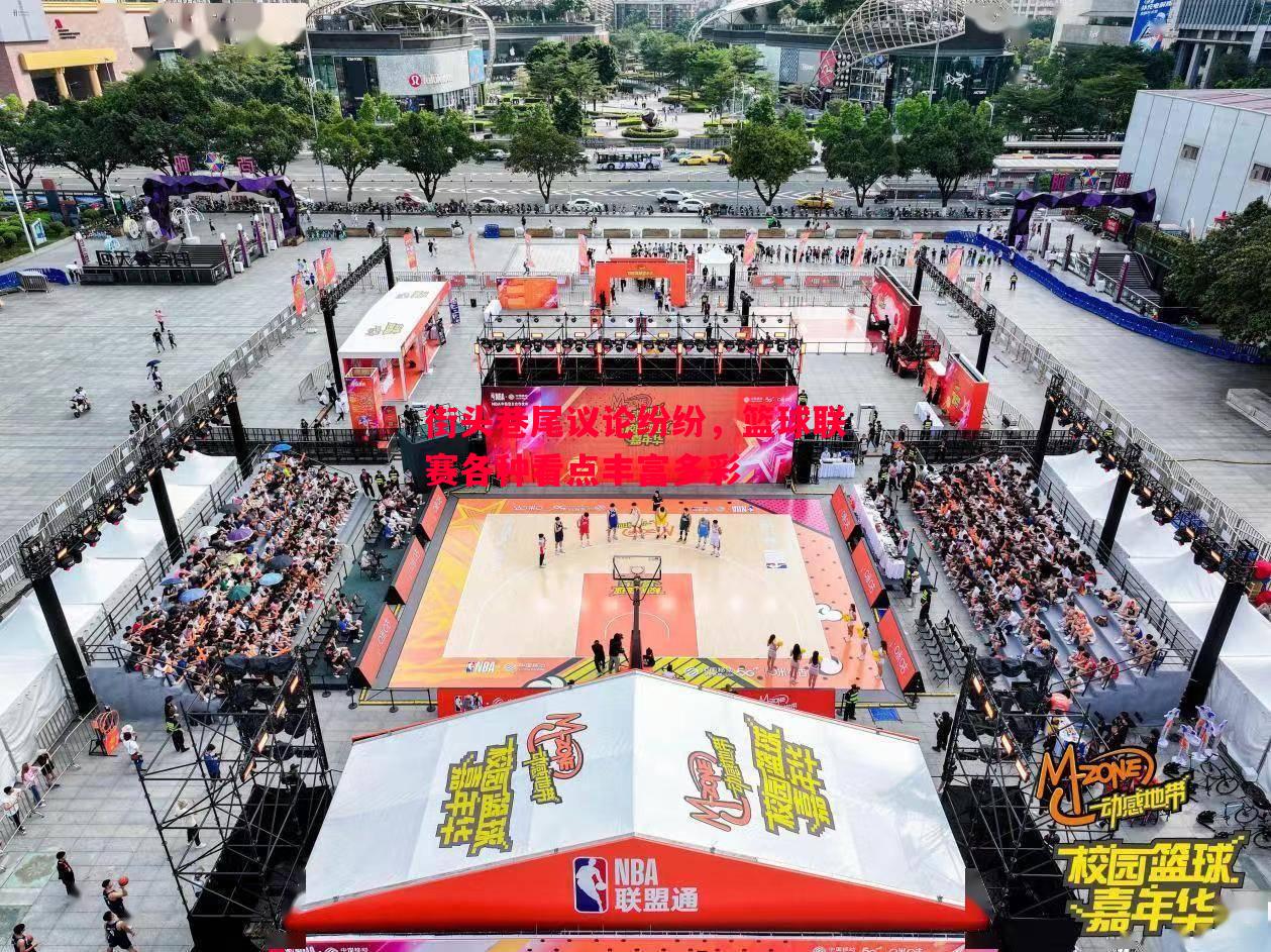 悟空体育-街头巷尾议论纷纷，篮球联赛各种看点丰富多彩