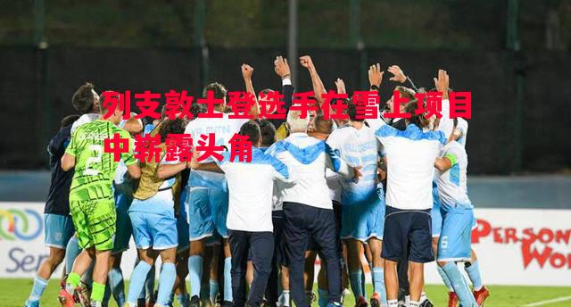 悟空体育-列支敦士登选手在雪上项目中崭露头角