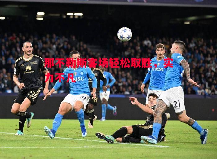悟空体育官方网站-那不勒斯客场轻松取胜，实力不凡