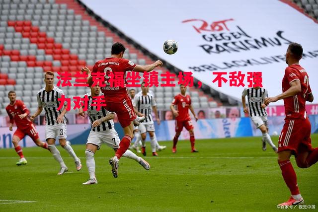 悟空体育官方网站-法兰克福坐镇主场，不敌强力对手