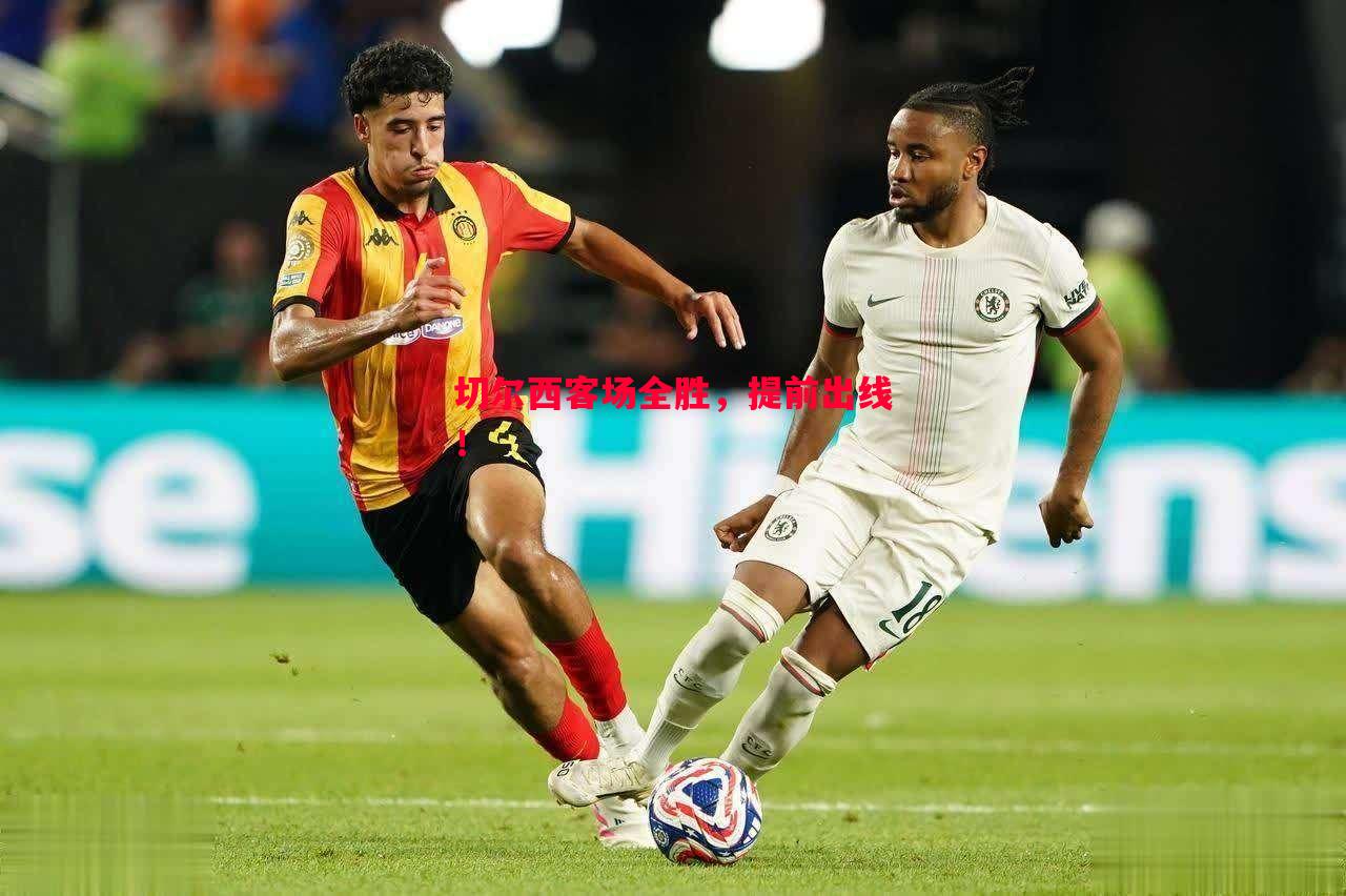 悟空体育-切尔西客场全胜，提前出线！