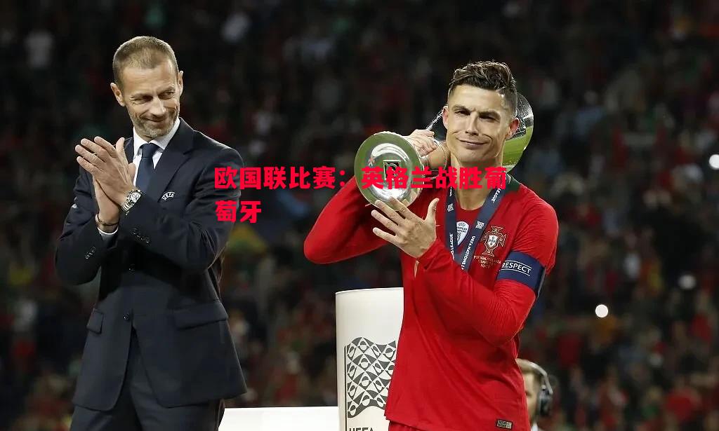 欧国联比赛：英格兰战胜葡萄牙